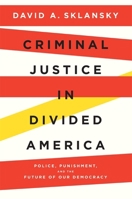 Criminal Justice in Divided America: Police, Punishment, and the Future of Our Democracy 0674293665 Book Cover