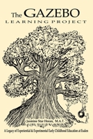 The Gazebo Learning Project: A Legacy of Experiential & Experimental Early Childhood Education at Esalen 1734651903 Book Cover