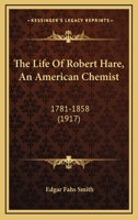 The Life Of Robert Hare, An American Chemist: 1781-1858 1167240235 Book Cover