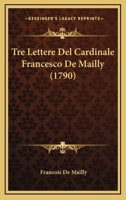 Tre Lettere Del Cardinale Francesco De Mailly (1790) 1120947022 Book Cover