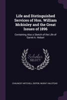 Life and Distinguished Services of Hon. William Mckinley and the Great Issues of 1896: Containing Also a Sketch of the Life of Garret A. Hobart 1178205622 Book Cover