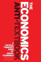 The Economics Anti-Textbook: A Critical Thinker's Guide to Microeconomics 1842779389 Book Cover