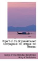 Report on the organization and campaigns of the Army of the Potomac Volume 1 1175788368 Book Cover