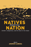 Natives Making Nation: Gender, Indigeneity, And the State in the Andes 0816530130 Book Cover