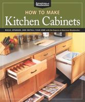 How To Make Kitchen Cabinets: Build, Upgrade, and Install Your Own with the Experts at American Woodworker 1565235061 Book Cover