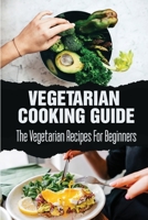 Vegetarian Cooking Guide: The Vegetarian Recipes For Beginners B09SFJBBL6 Book Cover