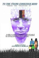 To the young conscious mind: "Where the treasure is" 1978020929 Book Cover
