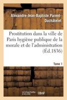 Prostitution Ville de Paris Rapport de L'Hygia]ne Publique de La Morale Et de L'Administration T01 2011922089 Book Cover