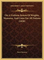 On a uniform system of weights, measures and coins for all nations 1359304789 Book Cover