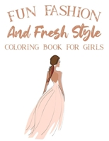 Fun Fashion And Fresh Style Coloring Book For Girls: Coloring Pages For Fashionistas With Dressmaking Sketch Pages, Stylish Illustrations And Designs To Color B08GV97RLQ Book Cover