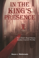 In the King's Presence: How Christ’s Royal Majesty Enriches Corporate Worship B0BGSRDRNN Book Cover