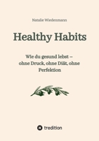 Ratgeber Healthy Habits: Wie du gesund lebst - ohne Druck, ohne Diät, ohne Perfektion (German Edition) 3384811623 Book Cover