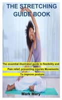 THE STRETCHING GUIDE BOOK: The essential illustrated guide to flexibility and pain relief, preventing injuries and movements to improve posture B09TF9BZYC Book Cover