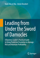 Leading from Under the Sword of Damocles: A Business Leader's Practical Guide to Using Predictive Emulation to Manage Risk and Maintain Profitability 3662562995 Book Cover