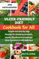 ULCER-FRIENDLY DIET COOKBOOK FOR ALL: Simple and step by step recipes for soothing stomach, peptic, duodenal and manage ulcer symptoms with delicious meals. B0CPJX12Y6 Book Cover
