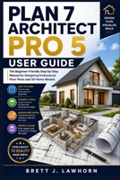 PLAN 7 ARCHITECT PRO 5 USER GUIDE: The Beginner-Friendly Step-by-Step Manual for Designing Professional Floor Plans and 3D Home Models B0H1L8PNJB Book Cover