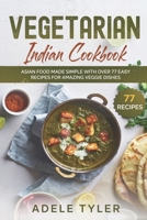 Vegetarian Indian Cookbook: Asian Food Made Simple With Over 77 Easy Recipes For Amazing Veggie Dishes B08WK51YVY Book Cover