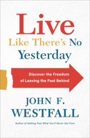 Live Like There's No Yesterday: Discover the Freedom of Leaving the Past Behind 0800728084 Book Cover