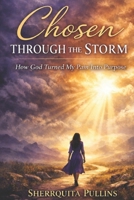 Chosen Through The Storm: How God Turned My Pain Into Purpose B0GWK52WF1 Book Cover