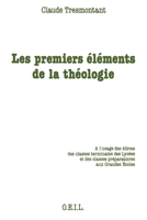 Les Premiers éléments de la théologie: À l'usage des élèves des classes terminales des lycées et classes préparatoires aux grandes écoles 2868390994 Book Cover