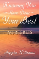 Knowing You Have Done Your Best * No Regrets 0997951982 Book Cover