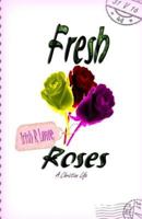 Fresh Roses: A Christian Life 153051388X Book Cover