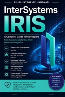 InterSystems IRIS: A Comprehensive Guide to the Unified Data Platform for Modern Applications B0H71QQZX8 Book Cover