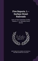 Five reports. 1.--Surface street railroads: value of their franchises; profits; taxation. 2.--A Tammany permit bureau 1175919845 Book Cover