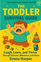 The Toddler Survival Guide: Laugh, Learn, and Thrive Through Tantrums, Milestones, and Chaos B0G7X5T6WQ Book Cover