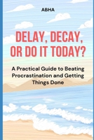 Delay, Decay, or Do It Today B0FJDYDMPB Book Cover
