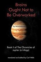 Brains Ought Not to Be Overworked: Book II of The Chronicles of Jupiter 1438971753 Book Cover