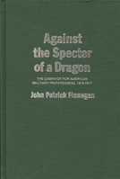 Against the Specter of a Dragon: The Campaign for American Military Preparedness, 1914-1917 (Contributions in Military Studies) 0837173760 Book Cover