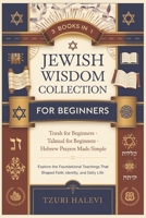 Jewish Wisdom Collection for Beginners: Explore Torah, Talmud, and Hebrew Prayers-Timeless Teachings That Shaped a Nation and the World B0F2YPWNY5 Book Cover