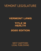 VERMONT LAWS TITLE 18 HEALTH 2020 EDITION: WEST HARTFORD LEGAL PUBLISHING B0857C187X Book Cover