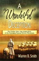 A Wonderful Deception: The Further New Age Implications of the Emerging Purpose Driven Movement 0982488106 Book Cover