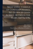 'Brief Lives', Chiefly of Contemporaries, Set Down by John Aubrey, Between the Years 1669 & 1696.; 1 1015336329 Book Cover