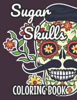 Sugar Skulls Coloring Book: Mesmerizing Sugar Skull Designs To Color, Stress And Tension Relief Coloring Pages B08HTG6KND Book Cover