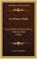 Le Prince Vitale: Essai Et Rcit a Propos de la Folie Du Tasse (Classic Reprint) 1514244500 Book Cover