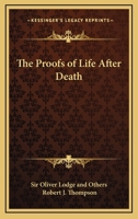 The Proofs of Life After Death: A Collection of Opinions as to Future Life 1019064374 Book Cover