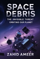 Space Debris: The Invisible Threat Orbiting Our Planet B0DYDVZZS2 Book Cover