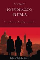 Lo Spionaggio in Italia: Spie e traditori durante la seconda guerra mondiale (Italian Edition) 1446125726 Book Cover