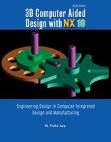 3D Computer Aided Design with NX10: Engineering Design in Computer Integrated Design and Manufacturing 1524921947 Book Cover