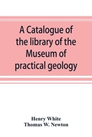 A catalogue of the library of the Museum of practical geology and geological survey 9353892139 Book Cover