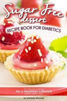 Sugar Free Dessert Recipe Book for Diabetics: The Ultimate Cookbook for a Healthier Lifestyle without Added Sugar 1096720884 Book Cover