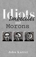 Idiots, Imbeciles and Morons 0738839663 Book Cover