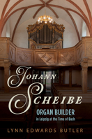 Johann Scheibe: Organ Builder in Leipzig at the Time of Bach 0252044312 Book Cover