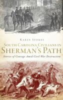 South Carolina Civilians in Sherman's Path: Stories of Courage Amid Civil War Destruction 160949704X Book Cover