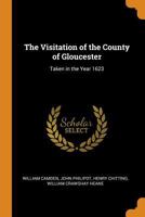 The Visitation of the County of Gloucester: Taken in the Year 1623 034188880X Book Cover