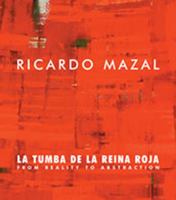 Ricardo Mazal: La Tumba de la Reina Roja: From Reality to Abstraction<br>Paintings, Photographs, Drawings and Installation 0974102385 Book Cover