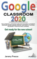 Google Classroom 2020: The Ultimate Illustrated Guide for Teachers and Students. Organize Online Lessons, Master your Digital Teaching, and Benefit ... Learning. Get Ready for The New School! 1801202702 Book Cover